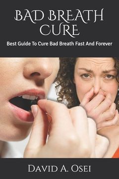 portada Bad Breath Cure: Best Guide To Cure Bad Breath Fast And Forever