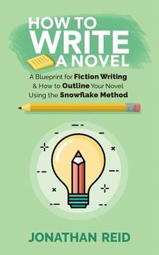 portada How To Write A Novel: A Blueprint For Fiction Writing & How To Outline Your Novel Using The Snowflake Method (en Inglés)