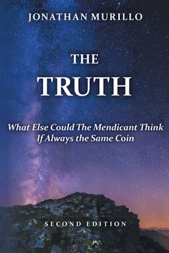 portada The Truth: What Else Could the Mendicant Think If Always the Same Coin (en Inglés)