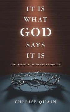 portada It Is What God Says It Is: Debunking Legalism and Traditions (en Inglés)