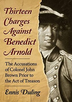 portada Thirteen Charges Against Benedict Arnold: The Accusations of Colonel John Brown Prior to the act of Treason (en Inglés)