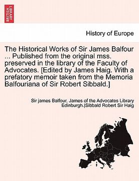 portada the historical works of sir james balfour ... published from the original mss. preserved in the library of the faculty of advocates. [edited by james (en Inglés)