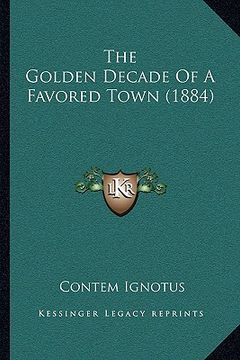 portada the golden decade of a favored town (1884)