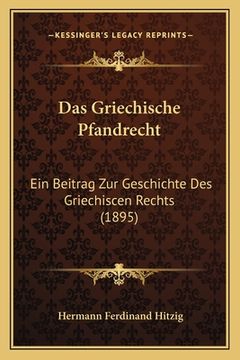 portada Das Griechische Pfandrecht: Ein Beitrag Zur Geschichte Des Griechiscen Rechts (1895) (en Alemán)