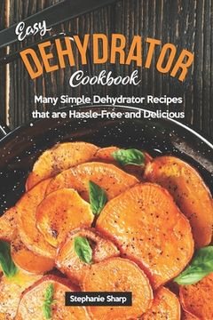 portada Easy Dehydrator Cookbook: Many Simple Dehydrator Recipes that are Hassle-Free and Delicious (en Inglés)