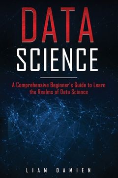 portada Data Science: A Comprehensive Beginner's Guide to Learn the Realms of Data Science (en Inglés)