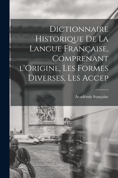 portada Dictionnaire Historique De La Langue Française, Comprenant l'Origine, Les Formes Diverses, Les Accep (en Francés)