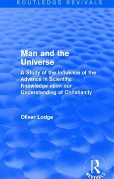portada Man and the Universe: A Study of the Influence of the Advance in Scientific Knowledge Upon our Understanding of Christianity