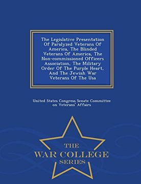 portada The Legislative Presentation Of Paralyzed Veterans Of America, The Blinded Veterans Of America, The Non-commissioned Officers Association, The ... War Veterans Of The Usa - War College Series