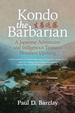 portada Kondo the Barbarian: A Japanese Adventurer and Indigenous Taiwan's Bloodiest Uprising (en Inglés)