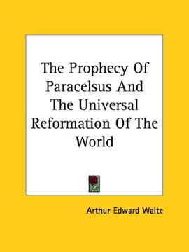 portada the prophecy of paracelsus and the universal reformation of the world (en Inglés)