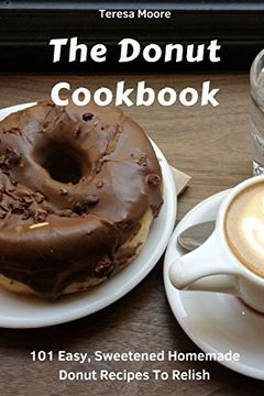 portada The Donut Cookbook: 101 Easy, Sweetened Homemade Donut Recipes to Relish (Natural Food) (en Inglés)