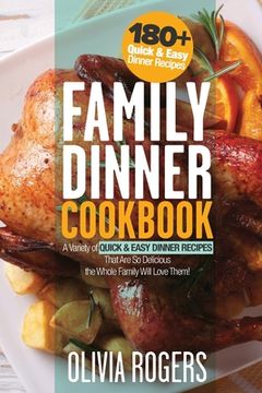 portada Family Dinner Cookbook: A Variety of 180+ Quick & Easy Dinner Recipes That Are So Delicious The Whole Family Will Love Them! (Family Cookbook) (en Inglés)