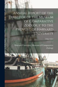 portada Annual Report of the Director of the Museum of Comparative Zoölogy to the Provost of Harvard University; 1946/1947 (en Inglés)