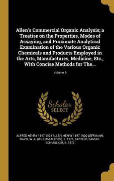 portada Allen's Commercial Organic Analysis; a Treatise on the Properties, Modes of Assaying, and Proximate Analytical Examination of the Various Organic Chem (in English)