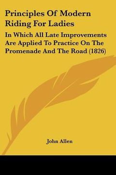 portada principles of modern riding for ladies: in which all late improvements are applied to practice on the promenade and the road (1826) (en Inglés)