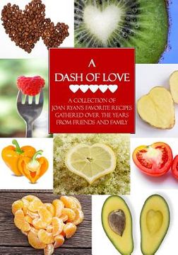 portada A Dash of Love: A Collection of Joan Ryan's Favorite Recipes Gathered Over the Years From Friends and Family (en Inglés)