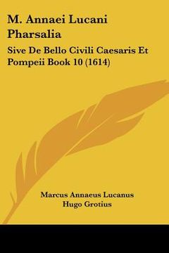 portada M. Annaei Lucani Pharsalia: Sive De Bello Civili Caesaris Et Pompeii Book 10 (1614) (en Latin)