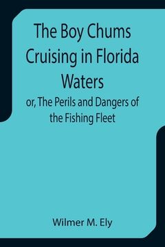portada The Boy Chums Cruising in Florida Waters or, The Perils and Dangers of the Fishing Fleet (en Inglés)