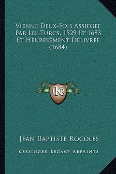 portada Vienne Deux-Fois Assiegee Par Les Turcs, 1529 Et 1683 Et Heuresement Delivree (1684) (en Francés)
