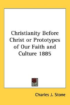 portada christianity before christ or prototypes of our faith and culture 1885 (en Inglés)