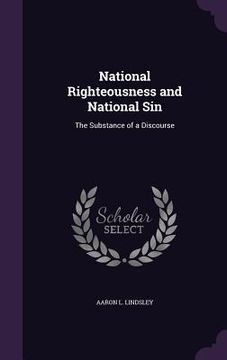 portada National Righteousness and National Sin: The Substance of a Discourse (en Inglés)