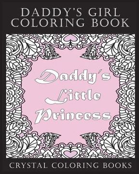 portada Daddy's Girl Coloring Book: 30 Daddy's Little Princess Coloring Pages. The Perfect Stress Relief Relaxing Gift For The Daddy's Girl Or Daddy's Lit