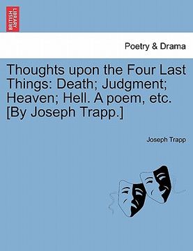 portada thoughts upon the four last things: death; judgment; heaven; hell. a poem, etc. [by joseph trapp.]