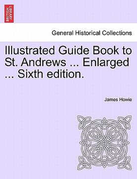 portada illustrated guide book to st. andrews ... enlarged ... sixth edition. (in English)