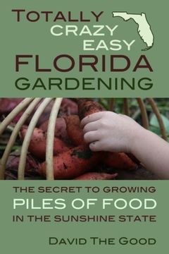 portada Totally Crazy Easy Florida Gardening: The Secret to Growing Piles of Food in the Sunshine State (in English)