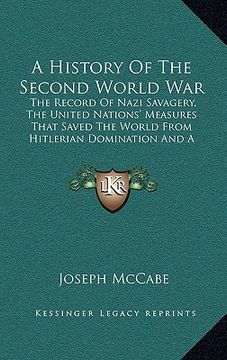 portada a history of the second world war: the record of nazi savagery, the united nations' measures that saved the world from hitlerian domination and a lo (en Inglés)