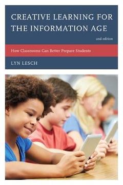 portada Creative Learning for the Information Age: How Classrooms Can Better Prepare Students (en Inglés)