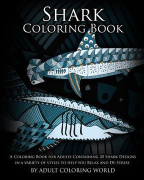 portada Shark Coloring Book: A Coloring Book for Adults Containing 20 Shark Designs in a Variety of Styles to Help you Relax and De-Stress