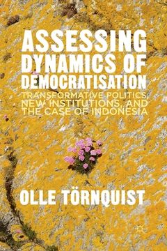 portada Assessing Dynamics of Democratisation: Transformative Politics, New Institutions, and the Case of Indonesia (en Inglés)