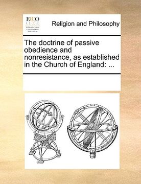 portada the doctrine of passive obedience and nonresistance, as established in the church of england (en Inglés)