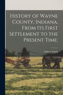 portada History of Wayne County, Indiana, From its First Settlement to the Present Time; (en Inglés)