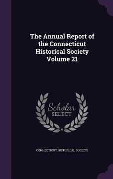 portada The Annual Report of the Connecticut Historical Society Volume 21 (en Inglés)