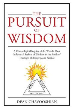 portada The Pursuit of Wisdom: A Chronological Inquiry of the World's Most Influential Seekers of Wisdom In the Fields of Theology, Philosophy and Sc (en Inglés)
