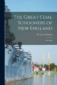 portada The Great Coal Schooners of New England: 1870-1909 (en Inglés)