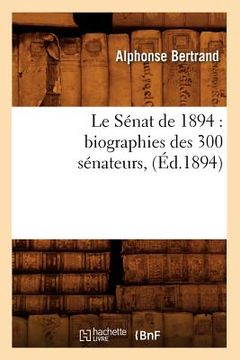 portada Le Sénat de 1894: Biographies Des 300 Sénateurs, (Éd.1894) (en Francés)