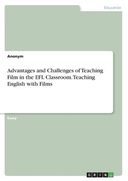 portada Advantages and Challenges of Teaching Film in the EFL Classroom. Teaching English with Films (en Inglés)