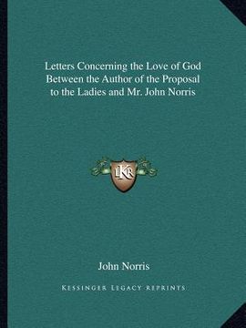 portada letters concerning the love of god between the author of the proposal to the ladies and mr. john norris (in English)