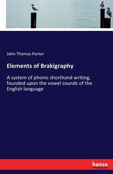 portada Elements of Brakigraphy: A system of phonic shorthand writing, founded upon the vowel sounds of the English language (en Inglés)