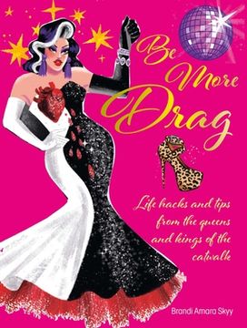 portada Be More Drag: Life Hacks and Tips From the Queens and Kings of the Catwalk (in English)