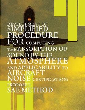 portada Development of Simplified Procedure for Computing the Absorption of Sound by the Atmosphere and Applicability to Aircraft Noise Certification: Propose