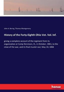 portada History of the Forty-Eighth Ohio Vet. Vol. Inf.: giving a complete account of the regiment from its organization at Camp Dennison, O., in October, 186 (en Inglés)