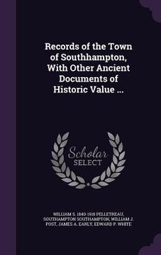 portada Records of the Town of Southhampton, With Other Ancient Documents of Historic Value ... (in English)
