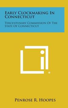 portada Early Clockmaking in Connecticut: Tercentenary Commission of the State of Connecticut (en Inglés)