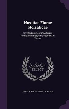portada Novitiae Florae Holsaticae: Sive Supplementum Alterum Primitiarum Florae Holsatica G. H. Weberi (in English)