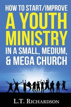 portada How to Start/Improve a YOUTH MINISTRY In a Small, Medium, & Mega Church (en Inglés)